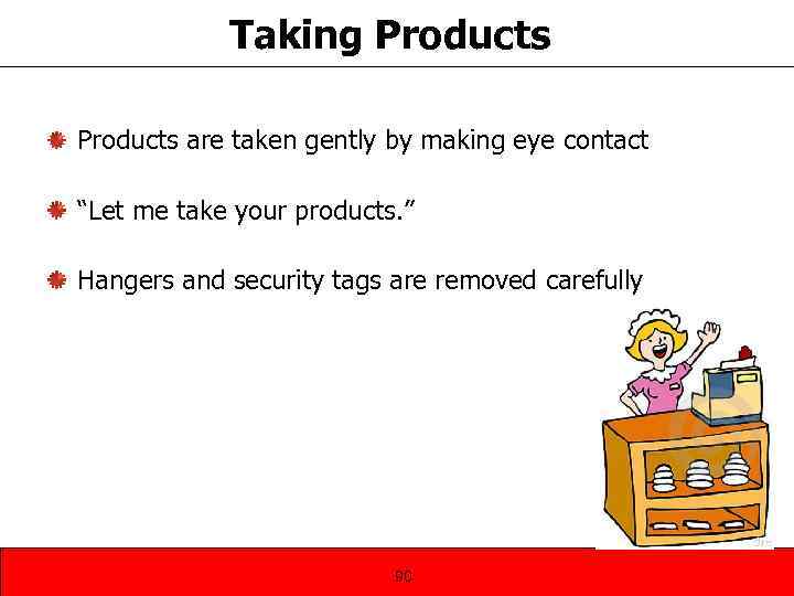 Taking Products are taken gently by making eye contact “Let me take your products.