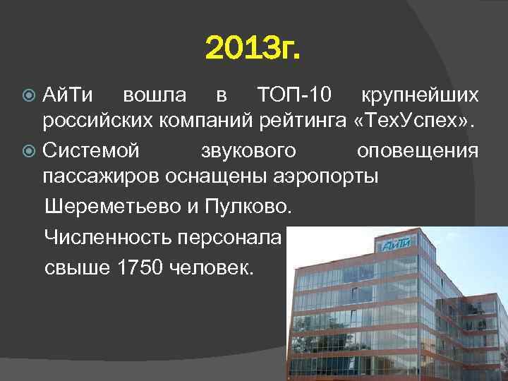 2013 г. Ай. Ти вошла в ТОП-10 крупнейших российских компаний рейтинга «Тех. Успех» .