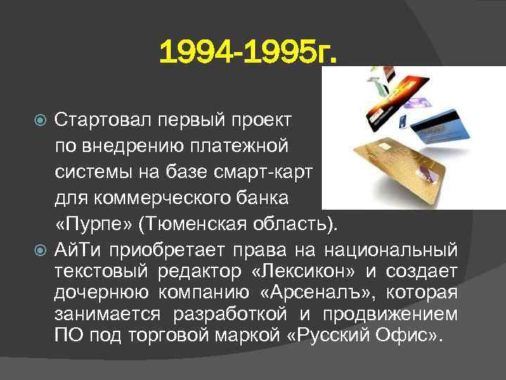 1994 -1995 г. Стартовал первый проект по внедрению платежной системы на базе смарт-карт для