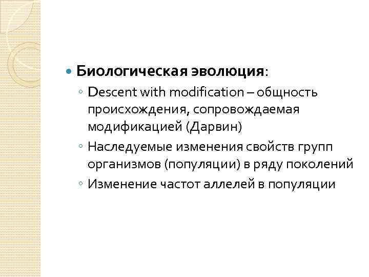  Биологическая эволюция: ◦ Descent with modification – общность происхождения, сопровождаемая модификацией (Дарвин) ◦
