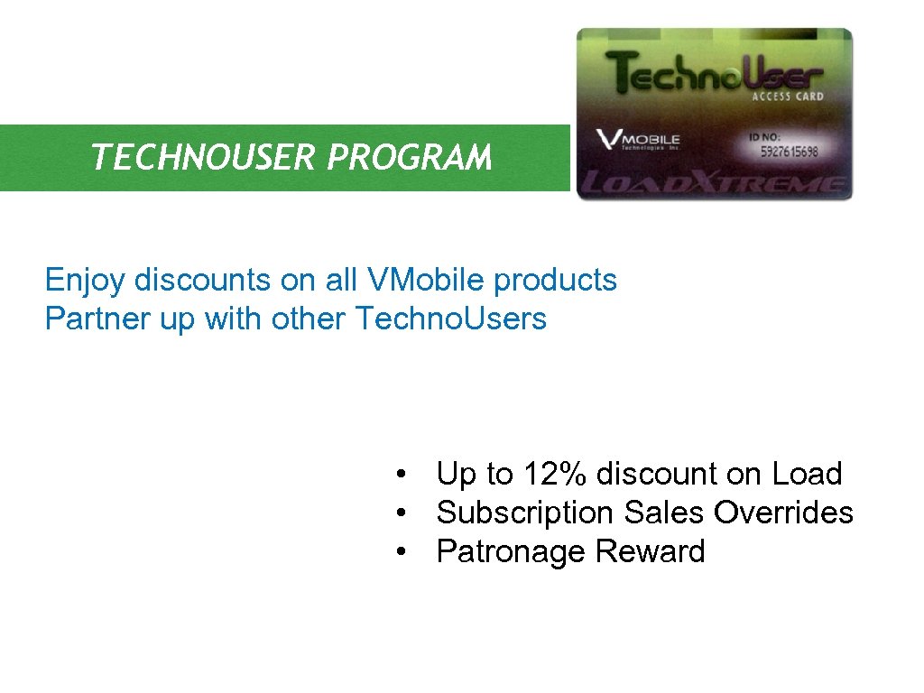 TECHNOUSER PROGRAM Enjoy discounts on all VMobile products Partner up with other Techno. Users