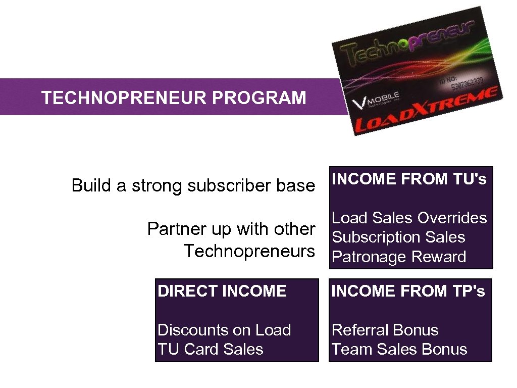 TECHNOPRENEUR PROGRAM Build a strong subscriber base INCOME FROM TU's Load Sales Overrides Partner