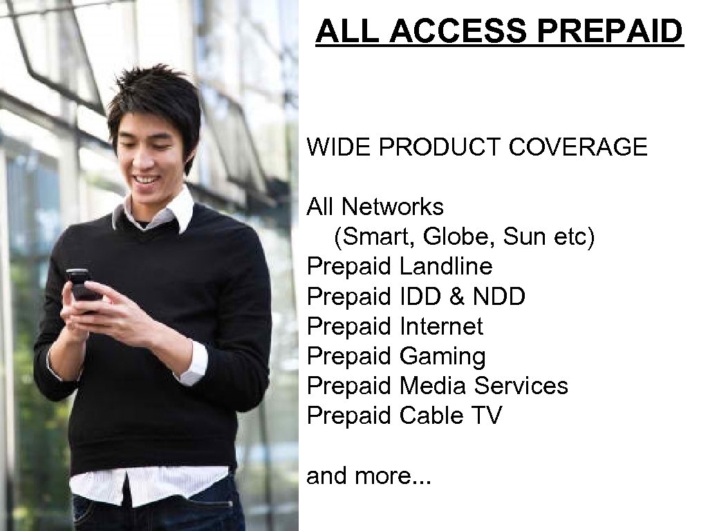 ALL ACCESS PREPAID WIDE PRODUCT COVERAGE All Networks (Smart, Globe, Sun etc) Prepaid Landline