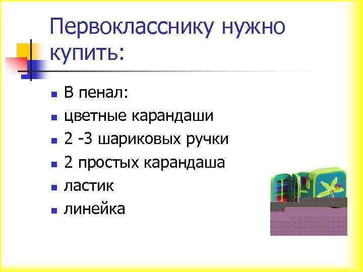 Первокласснику нужно купить: n n n В пенал: цветные карандаши 2 -3 шариковых ручки