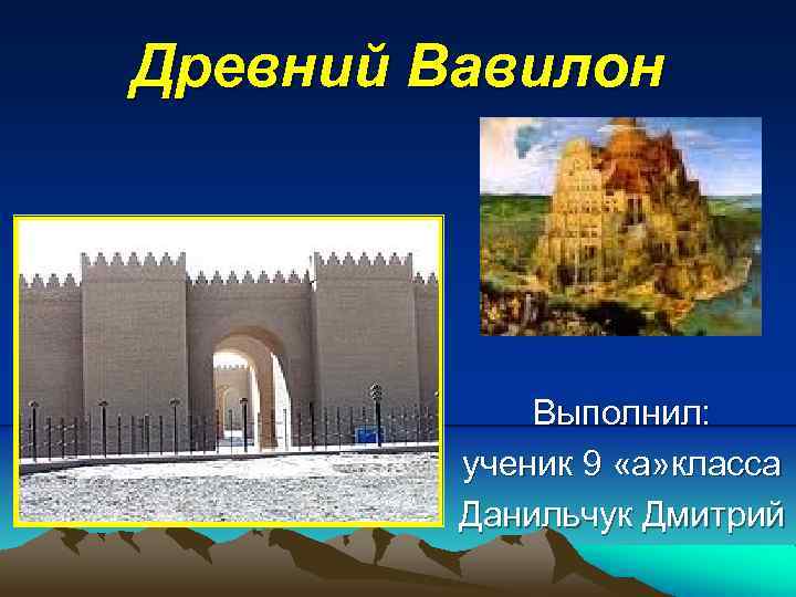 Древний Вавилон Выполнил: ученик 9 «а» класса Данильчук Дмитрий 