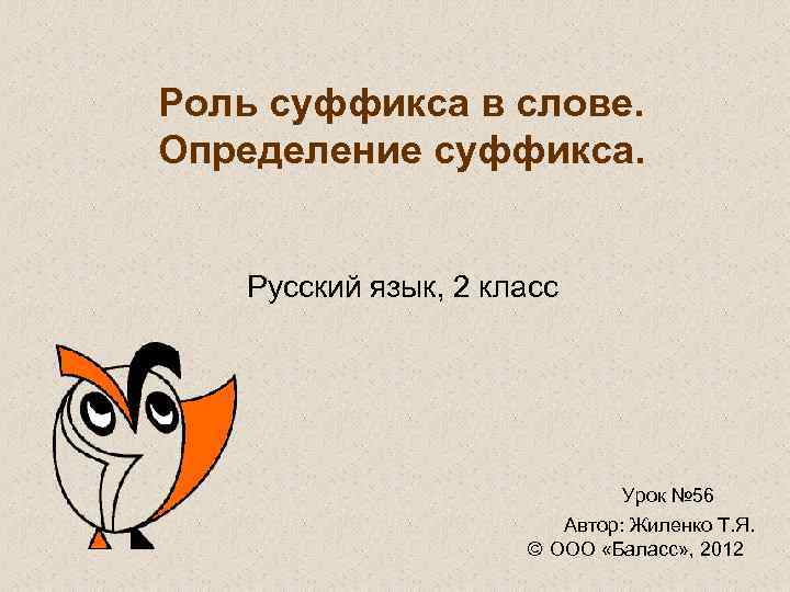 Роль суффикса в слове. Определение суффикса. Русский язык, 2 класс Урок № 56 Автор: