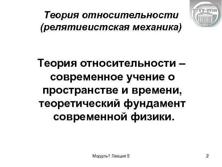 Теория относительности (релятивистская механика) Теория относительности – современное учение о пространстве и времени, теоретический