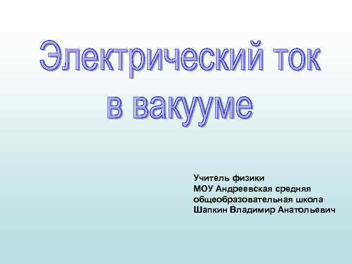 Учитель физики МОУ Андреевская средняя общеобразовательная школа Шапкин Владимир Анатольевич 