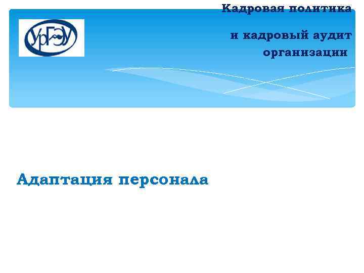 Кадровая политика и кадровый аудит организации Секрет удачного выбора сотрудников прост — Адаптация персонала