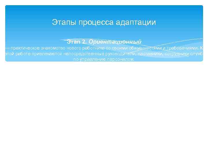 Этапы процесса адаптации Этап 2. Ориентационный — практическое знакомство нового работника со своими обязанностями