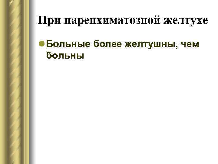 При паренхиматозной желтухе l Больные более желтушны, чем больны 