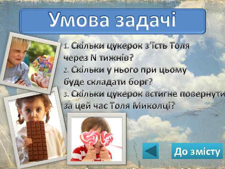 1. Скільки цукерок з’їсть Толя через N тижнів? 2. Скільки у нього при цьому