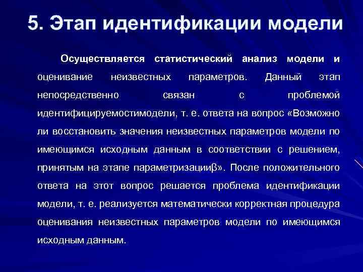 5. Этап идентификации модели Осуществляется статистический анализ модели и оценивание неизвестных непосредственно параметров. связан