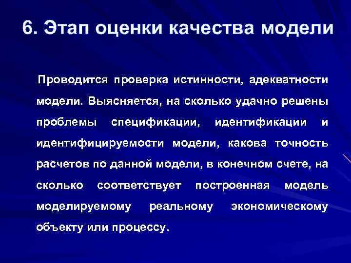 6. Этап оценки качества модели Проводится проверка истинности, адекватности модели. Выясняется, на сколько удачно