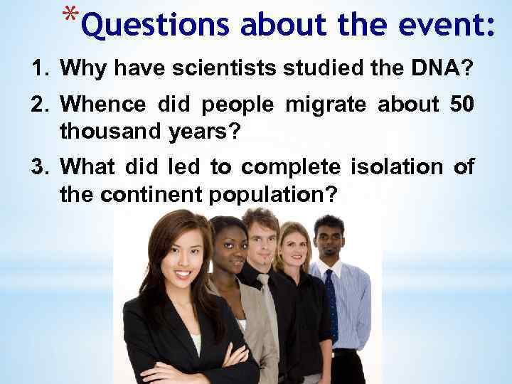 *Questions about the event: 1. Why have scientists studied the DNA? 2. Whence did