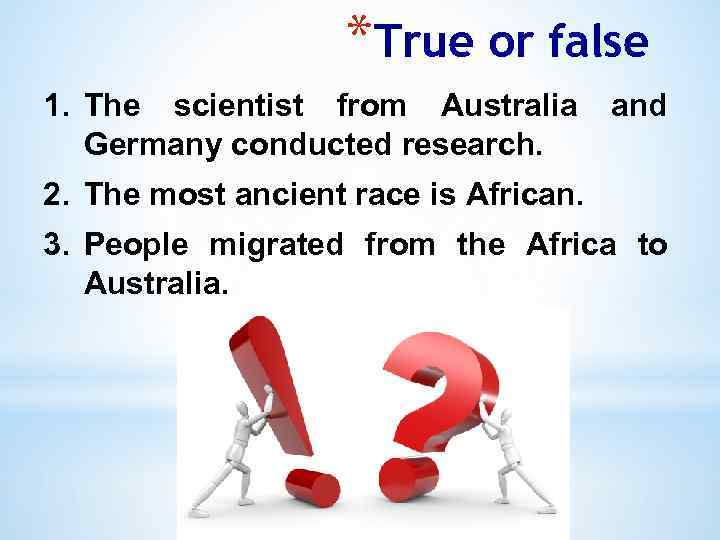 *True or false 1. The scientist from Australia Germany conducted research. and 2. The