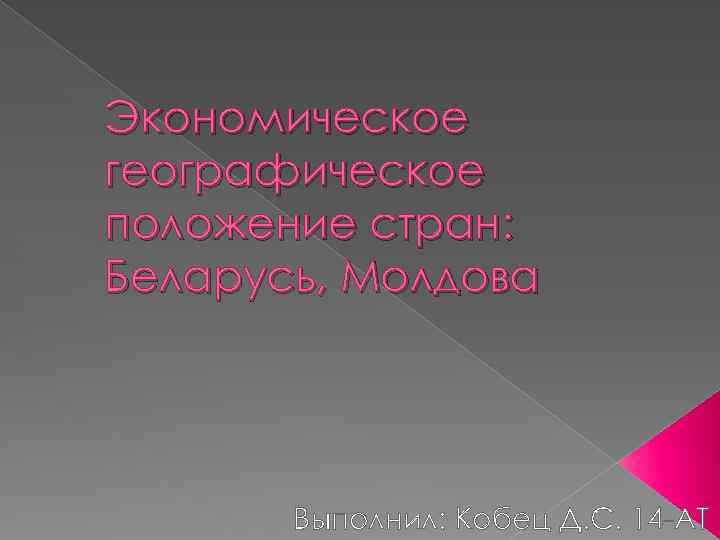 Экономическое географическое положение стран: Беларусь, Молдова Выполнил: Кобец Д. С. 14 -АТ 