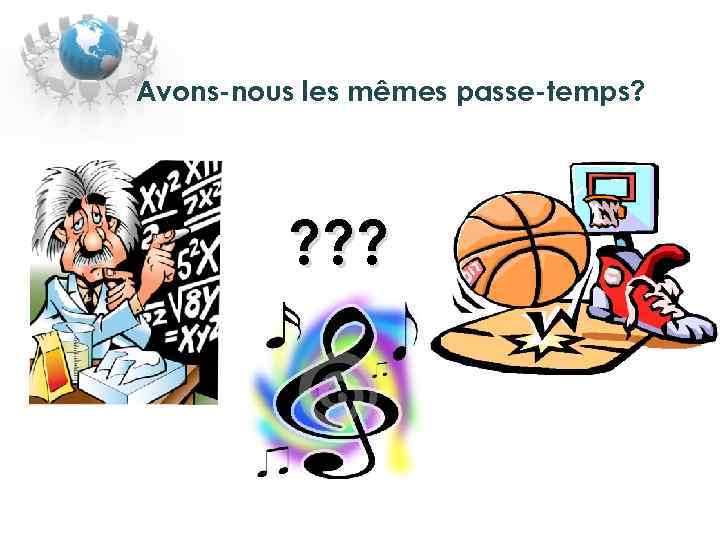 Avons-nous les mêmes passe-temps? ? ? ? 