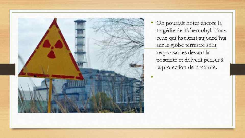  • On pourrait noter encore la tragédie de Tchernobyl. Tous ceux qui habitent