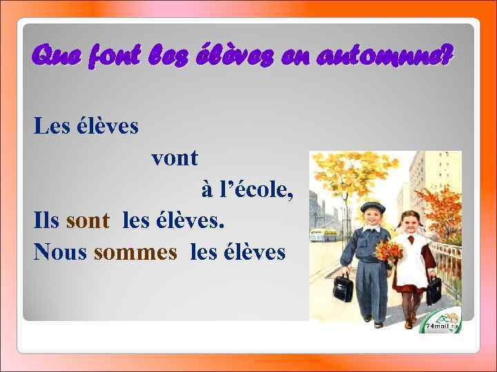 Que font les élèves en automnne? Les élèves vont à l’école, Ils sont les