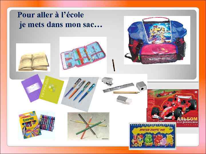 Pour aller à l’école je mets dans mon sac… 