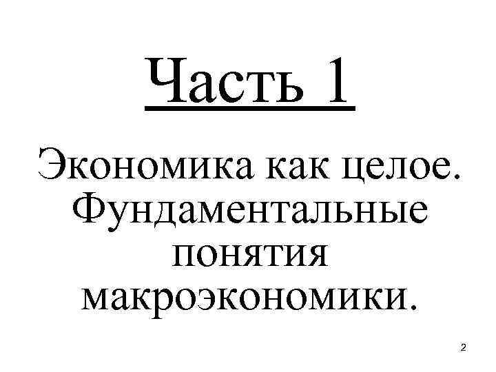 Часть 1 Экономика как целое. Фундаментальные понятия макроэкономики. 2 