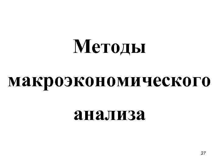 Методы макроэкономического анализа 27 