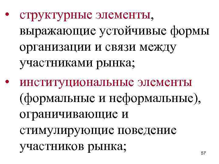  • структурные элементы, выражающие устойчивые формы организации и связи между участниками рынка; •