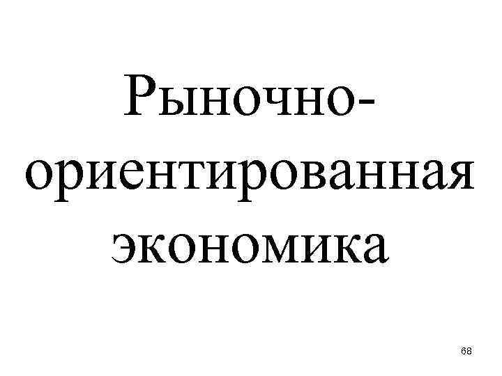 Рыночноориентированная экономика 68 
