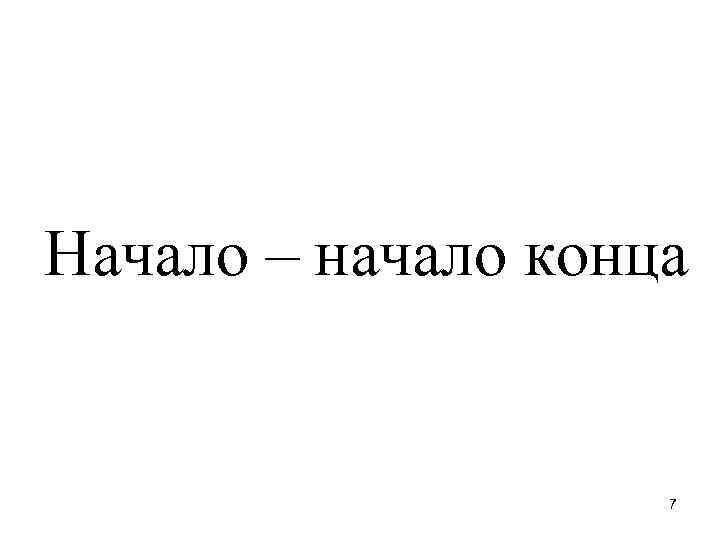 Начало – начало конца 7 
