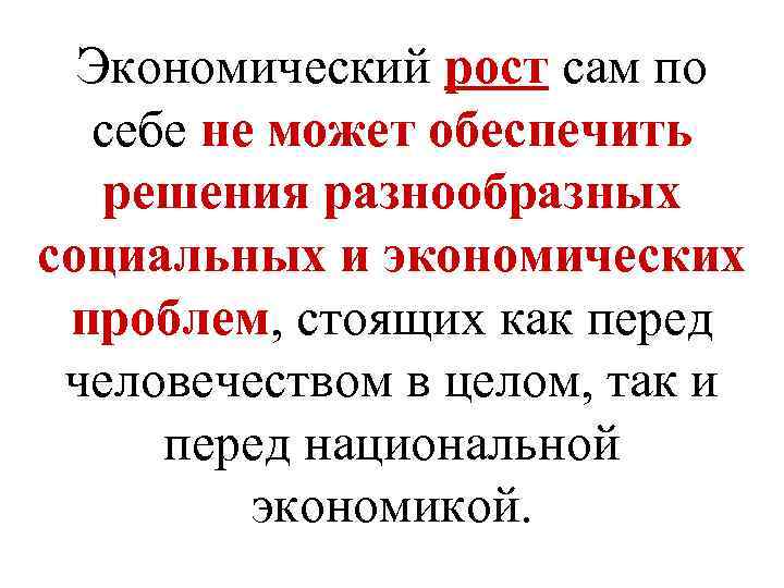 Экономический рост сам по себе не может обеспечить решения разнообразных социальных и экономических проблем,