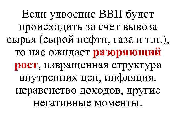 Если удвоение ВВП будет происходить за счет вывоза сырья (сырой нефти, газа и т.