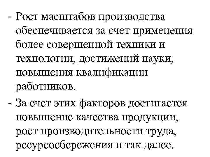 - Рост масштабов производства обеспечивается за счет применения более совершенной техники и технологии, достижений