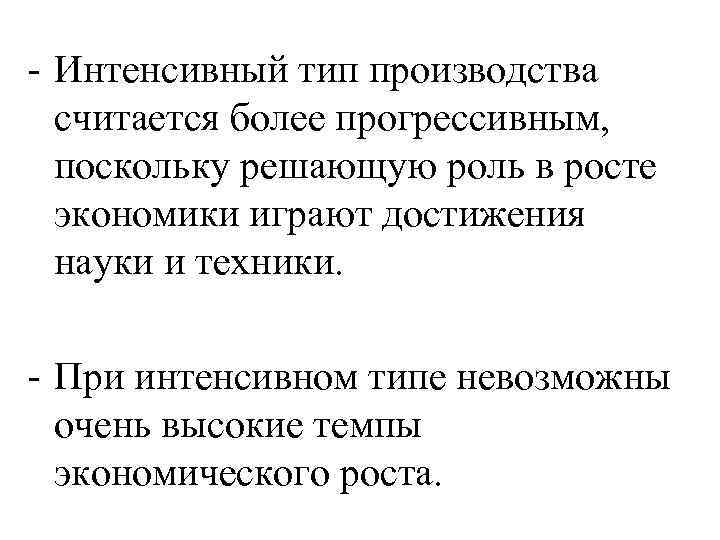 - Интенсивный тип производства считается более прогрессивным, поскольку решающую роль в росте экономики играют