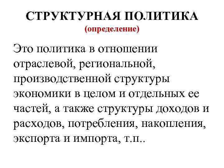 СТРУКТУРНАЯ ПОЛИТИКА (определение) Это политика в отношении отраслевой, региональной, производственной структуры экономики в целом