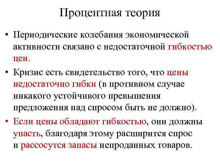 Процентная теория • Периодические колебания экономической активности связано с недостаточной гибкостью цен. • Кризис