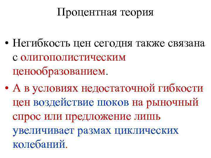 Процентная теория • Негибкость цен сегодня также связана с олигополистическим ценообразованием. • А в