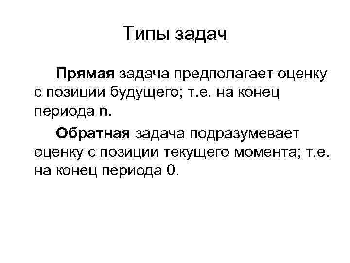 Типы задач Прямая задача предполагает оценку с позиции будущего; т. е. на конец периода