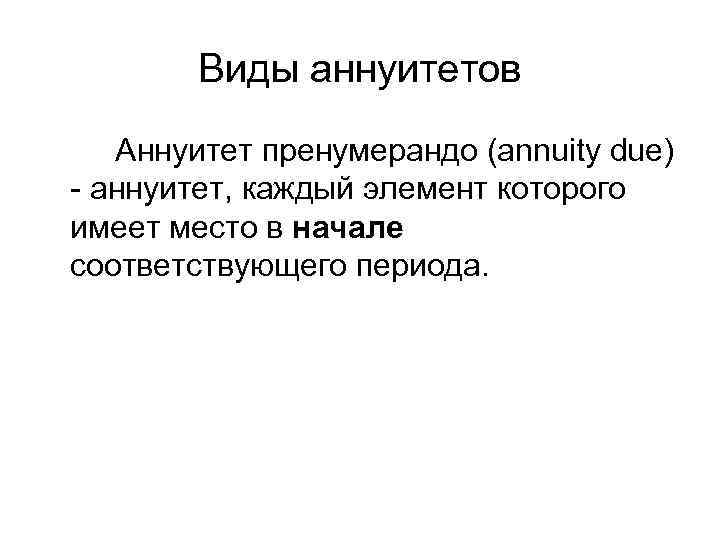 Виды аннуитетов Аннуитет пренумерандо (annuity due) - аннуитет, каждый элемент которого имеет место в