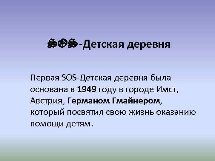 SOS-Детская деревня Первая SOS-Детская деревня была основана в 1949 году в городе Имст, Австрия,
