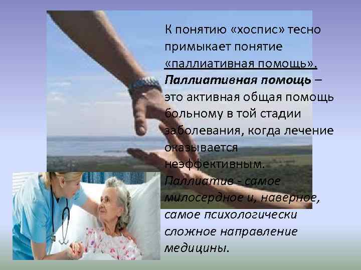 К понятию «хоспис» тесно примыкает понятие «паллиативная помощь» . Паллиативная помощь – это активная