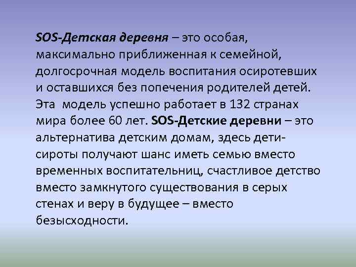 SOS-Детская деревня – это особая, максимально приближенная к семейной, долгосрочная модель воспитания осиротевших и