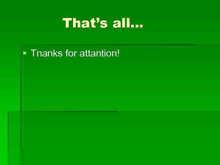 That’s all… § Tnanks for attantion! 