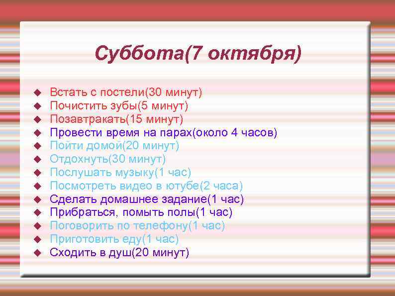 Суббота(7 октября) Встать с постели(30 минут) Почистить зубы(5 минут) Позавтракать(15 минут) Провести время на