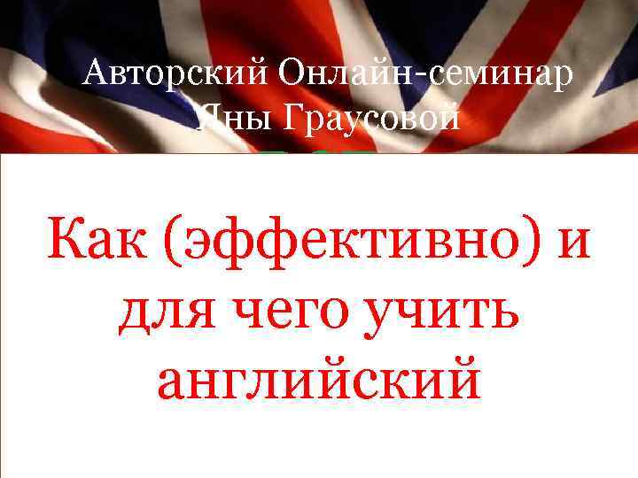 Авторский Онлайн-семинар Яны Граусовой ВСЕ АНГЛИЙСКИ Как (эффективно) и Е ВРЕМЕНА для чего учить