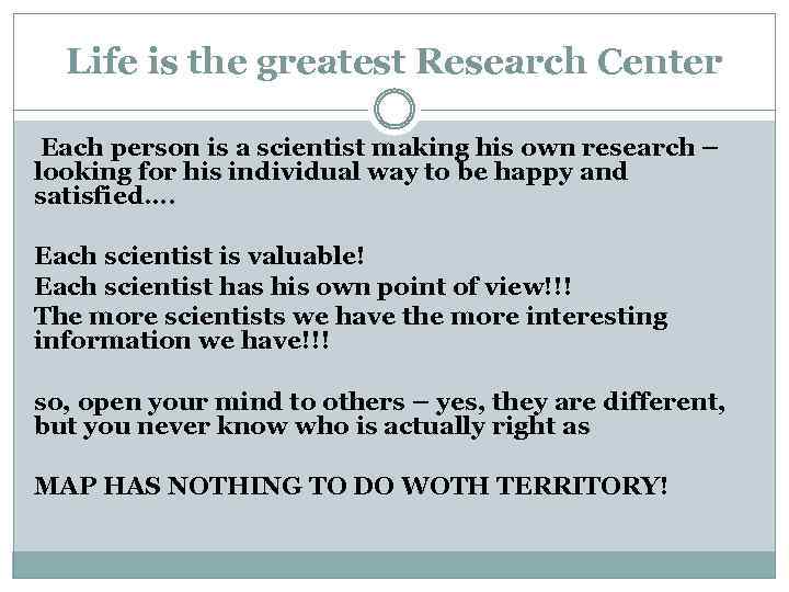 Life is the greatest Research Center Each person is a scientist making his own