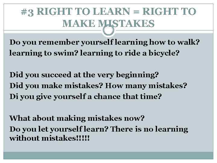 #3 RIGHT TO LEARN = RIGHT TO MAKE MISTAKES Do you remember yourself learning