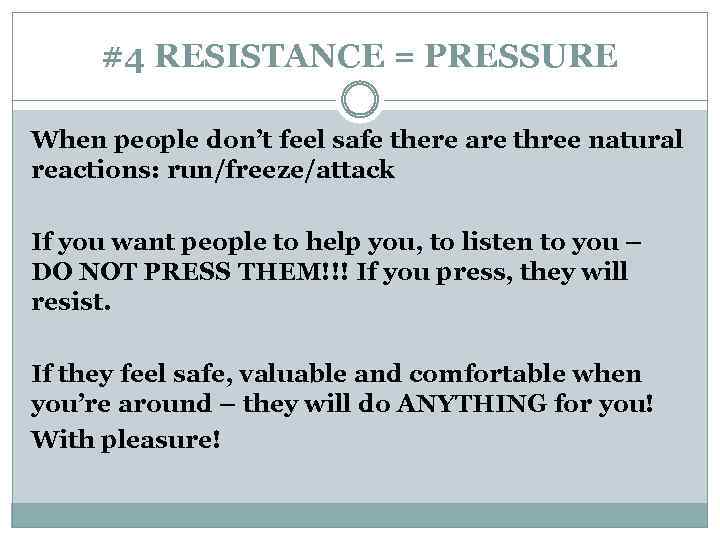 #4 RESISTANCE = PRESSURE When people don’t feel safe there are three natural reactions: