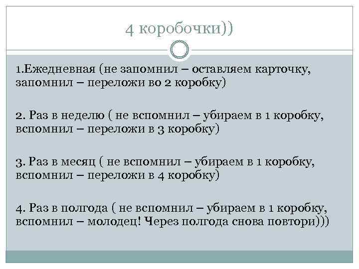4 коробочки)) 1. Ежедневная (не запомнил – оставляем карточку, запомнил – переложи во 2
