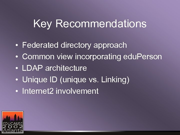 Key Recommendations • • • Federated directory approach Common view incorporating edu. Person LDAP